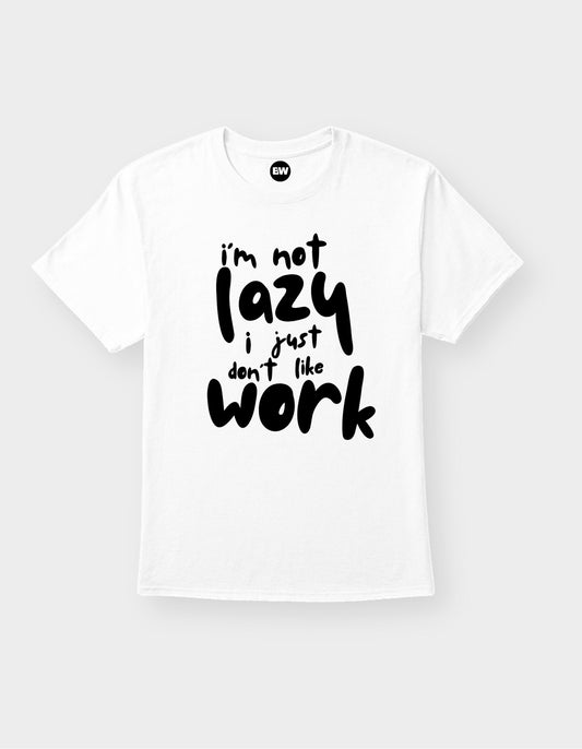 T-Shirts I'm not lazy I just don't like work